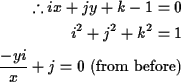 \begin{align*}% latex2html id marker 107
\therefore ix+jy+k-1 = 0\\
i^2+j^2+k^2=1\\
\frac{-yi}{x}+j=0 \text{ (from before)}
\end{align*}