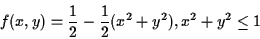 \begin{displaymath}f(x,y)=\frac{1}{2} - \frac{1}{2}(x^2+y^2), x^2+y^2 \leq 1
\end{displaymath}