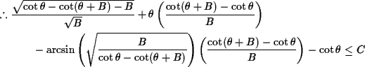 \begin{multline*}% latex2html id marker 170
\therefore \frac{\sqrt{\cot\theta - ...
...left(\frac{\cot(\theta+B)-\cot\theta}{B}\right)-\cot\theta\leq C
\end{multline*}