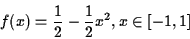 \begin{displaymath}f(x)=\frac{1}{2}-\frac{1}{2}x^2, x\in[-1,1]\end{displaymath}