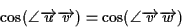 \begin{displaymath}\cos (\angle\overrightarrow{u}\overrightarrow{v} )=\cos(\angle\overrightarrow{v}\overrightarrow{w} )
\end{displaymath}