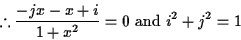 \begin{displaymath}% latex2html id marker 469
\therefore \frac{-jx -x +i}{1+x^2}=0 \text{ and } i^2+j^2=1
\end{displaymath}