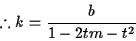 \begin{displaymath}% latex2html id marker 475
\therefore k=\frac{b}{1-2tm-t^2}
\end{displaymath}