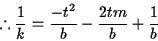 \begin{displaymath}% latex2html id marker 476
\therefore \frac{1}{k} = \frac{-t^2}{b}-\frac{2tm}{b}+\frac{1}{b}
\end{displaymath}