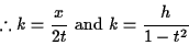 \begin{displaymath}% latex2html id marker 487
\therefore k=\frac{x}{2t} \text{ and } k=\frac{h}{1-t^2}
\end{displaymath}