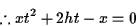 \begin{displaymath}% latex2html id marker 489
\therefore xt^2+2ht-x=0
\end{displaymath}