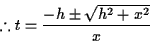 \begin{displaymath}% latex2html id marker 490
\therefore t=\frac{-h\pm\sqrt{h^2+x^2}}{x}
\end{displaymath}