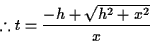 \begin{displaymath}% latex2html id marker 491
\therefore t=\frac{-h+\sqrt{h^2+x^2}}{x}
\end{displaymath}