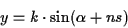 \begin{displaymath}y = k\cdot\sin (\alpha+ns)
\end{displaymath}