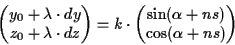 \begin{displaymath}\left(\begin{matrix}y_0+\lambda\cdot dy\\ z_0+\lambda\cdot dz...
...{matrix}\sin (\alpha+ns)\\ \cos (\alpha+ns)\end{matrix}\right)
\end{displaymath}