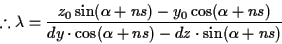 \begin{displaymath}% latex2html id marker 498
\therefore \lambda =
\frac {z_0\si...
...(\alpha+ns)}
{dy\cdot \cos(\alpha+ns)-dz \cdot\sin(\alpha+ns)}
\end{displaymath}