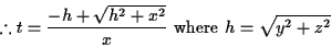 \begin{displaymath}% latex2html id marker 500
\therefore t=\frac{-h+\sqrt{h^2+x^2}}{x}
\text{ where } h=\sqrt{y^2+z^2}
\end{displaymath}